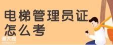 深圳考电梯安全管理证需要什么条件与要求？